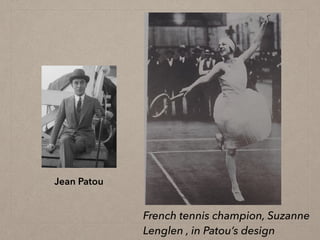 Jean Patou
French tennis champion, Suzanne
Lenglen , in Patou’s design
 
