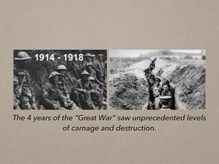 The 4 years of the “Great War” saw unprecedented levels
of carnage and destruction.
 