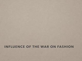 INFLUENCE OF THE WAR ON FASHION
 