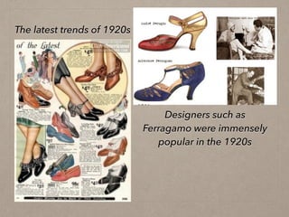 Designers such as
Ferragamo were immensely
popular in the 1920s
The latest trends of 1920s
 