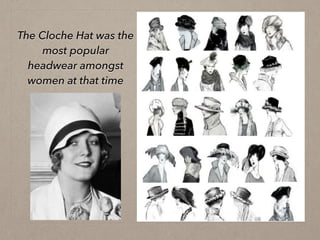 The Cloche Hat was the
most popular
headwear amongst
women at that time
 
