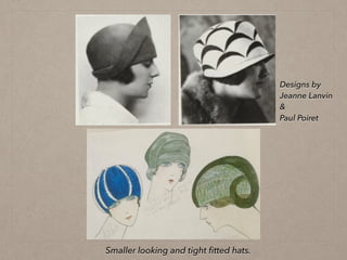 Smaller looking and tight ﬁtted hats.
Designs by
Jeanne Lanvin
&
Paul Poiret
 