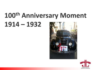 100th Anniversary Moment
1914 – 1932
 