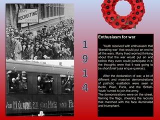 Enthusiasm for war
Youth received with enthusiasm that
„liberating war‟ that would put an end to
all the wars. Many lived ...