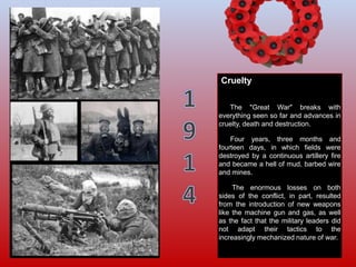 Cruelty
The "Great War" breaks with
everything seen so far and advances in
cruelty, death and destruction.
Four years, thr...