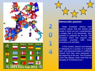 Democratic passion
Today European citizens have
common values, that are shared and
innate in which we can t understanding
...