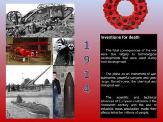 Inventions for death
The fatal consequences of the war
were due largely to technological
developments that were used durin...