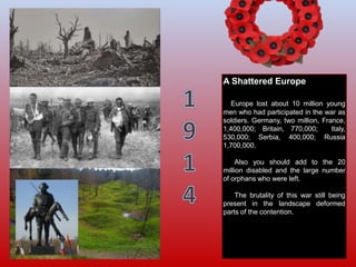 A Shattered Europe
A Europe lost about 10 million young
men who had participated in the war as
soldiers. Germany, two mill...