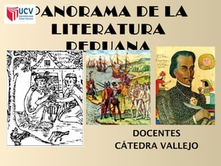 PANORAMA DE LA
LITERATURA
PERUANA
DOCENTES
CÁTEDRA VALLEJO
 