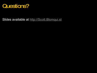 Questions? Slides available at  http://Scott.Blomqui.st 