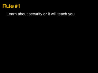 Rule #1 Learn about security or it will teach you. 