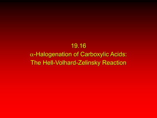 19.16
a-Halogenation of Carboxylic Acids:
The Hell-Volhard-Zelinsky Reaction
 
