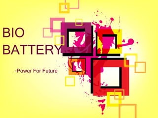BIO
BATTERY
-Power For Future
 