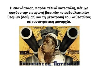 Θ επανάςταςθ, παρότι τελικά κατεςτάλθ, πζτυχε
 ωςτόςο τθν ειςαγωγι βαςικϊν κοινοβουλευτικϊν
κεςμϊν (Δοφμασ) και τθ μετατροπι του κακεςτϊτοσ
           ςε ςυνταγματικι μοναρχία.
 