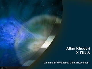 Alfan Khudori
X TKJ A
Cara Install Prestashop CMS di Localhost
 