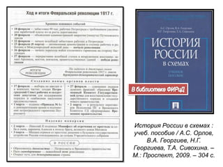История России в схемах :
учеб. пособие / А.С. Орлов,
В.А. Георгиев, Н.Г.
Георгиева, Т.А. Сивохина. –
М.: Проспект, 2009. – 304 с.
 