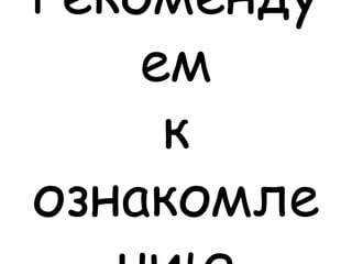 Рекоменду
ем
к
ознакомле
 