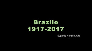 Brazilo
1917-2017
Eugenio Hansen, OFS
 