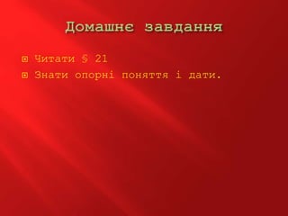  Читати § 21
 Знати опорні поняття і дати.
 