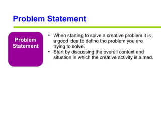 Problem Statement Problem Statement <ul><ul><li>When starting to solve a creative problem it is a good idea to define the ...