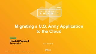 © 2016, Amazon Web Services, Inc. or its Affiliates. All rights reserved.
Migrating a U.S. Army Application
to the Cloud
June 20, 2016
 