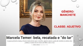 11
CLASSE: ADJETIVO
GÊNERO:
MANCHETE
 