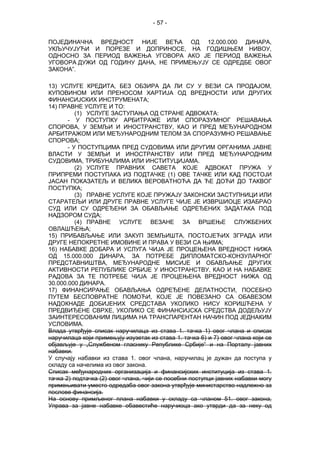 - 57 -
ПОЈЕДИНАЧНА ВРЕДНОСТ НИЈЕ ВЕЋА ОД 12.000.000 ДИНАРА,
УКЉУЧУЈУЋИ И ПОРЕЗЕ И ДОПРИНОСЕ, НА ГОДИШЊЕМ НИВОУ,
ОДНОСНО ЗА ПЕРИОД ВАЖЕЊА УГОВОРА АКО ЈЕ ПЕРИОД ВАЖЕЊА
УГОВОРА ДУЖИ ОД ГОДИНУ ДАНА, НЕ ПРИМЕЊУЈУ СЕ ОДРЕДБЕ ОВОГ
ЗАКОНА”.
13) УСЛУГЕ КРЕДИТА, БЕЗ ОБЗИРА ДА ЛИ СУ У ВЕЗИ СА ПРОДАЈОМ,
КУПОВИНОМ ИЛИ ПРЕНОСОМ ХАРТИЈА ОД ВРЕДНОСТИ ИЛИ ДРУГИХ
ФИНАНСИЈСКИХ ИНСТРУМЕНАТА;
14) ПРАВНЕ УСЛУГЕ И ТО:
(1) УСЛУГЕ ЗАСТУПАЊА ОД СТРАНЕ АДВОКАТА:
- У ПОСТУПКУ АРБИТРАЖЕ ИЛИ СПОРАЗУМНОГ РЕШАВАЊА
СПОРОВА, У ЗЕМЉИ И ИНОСТРАНСТВУ, КАО И ПРЕД МЕЂУНАРОДНОМ
АРБИТРАЖОМ ИЛИ МЕЂУНАРОДНИМ ТЕЛОМ ЗА СПОРАЗУМНО РЕШАВАЊЕ
СПОРОВА;
- У ПОСТУПЦИМА ПРЕД СУДОВИМА ИЛИ ДРУГИМ ОРГАНИМА ЈАВНЕ
ВЛАСТИ У ЗЕМЉИ И ИНОСТРАНСТВУ ИЛИ ПРЕД МЕЂУНАРОДНИМ
СУДОВИМА, ТРИБУНАЛИМА ИЛИ ИНСТИТУЦИЈАМА.
(2) УСЛУГЕ ПРАВНИХ САВЕТА КОЈЕ АДВОКАТ ПРУЖА У
ПРИПРЕМИ ПОСТУПАКА ИЗ ПОДТАЧКЕ (1) ОВЕ ТАЧКЕ ИЛИ КАД ПОСТОЈИ
ЈАСАН ПОКАЗАТЕЉ И ВЕЛИКА ВЕРОВАТНОЋА ДА ЋЕ ДОЋИ ДО ТАКВОГ
ПОСТУПКА;
(3) ПРАВНЕ УСЛУГЕ КОЈЕ ПРУЖАЈУ ЗАКОНСКИ ЗАСТУПНИЦИ ИЛИ
СТАРАТЕЉИ ИЛИ ДРУГЕ ПРАВНЕ УСЛУГЕ ЧИЈЕ ЈЕ ИЗВРШИОЦЕ ИЗАБРАО
СУД ИЛИ СУ ОДРЕЂЕНИ ЗА ОБАВЉАЊЕ ОДРЕЂЕНИХ ЗАДАТАКА ПОД
НАДЗОРОМ СУДА;
(4) ПРАВНЕ УСЛУГЕ ВЕЗАНЕ ЗА ВРШЕЊЕ СЛУЖБЕНИХ
ОВЛАШЋЕЊА;
15) ПРИБАВЉАЊЕ ИЛИ ЗАКУП ЗЕМЉИШТА, ПОСТОЈЕЋИХ ЗГРАДА ИЛИ
ДРУГЕ НЕПОКРЕТНЕ ИМОВИНЕ И ПРАВА У ВЕЗИ СА ЊИМА;
16) НАБАВКЕ ДОБАРА И УСЛУГА ЧИЈА ЈЕ ПРОЦЕЊЕНА ВРЕДНОСТ НИЖА
ОД 15.000.000 ДИНАРА, ЗА ПОТРЕБЕ ДИПЛОМАТСКО-КОНЗУЛАРНОГ
ПРЕДСТАВНИШТВА, МЕЂУНАРОДНЕ МИСИЈЕ И ОБАВЉАЊЕ ДРУГИХ
АКТИВНОСТИ РЕПУБЛИКЕ СРБИЈЕ У ИНОСТРАНСТВУ, КАО И НА НАБАВКЕ
РАДОВА ЗА ТЕ ПОТРЕБЕ ЧИЈА ЈЕ ПРОЦЕЊЕНА ВРЕДНОСТ НИЖА ОД
30.000.000 ДИНАРА.
17) ФИНАНСИРАЊЕ ОБАВЉАЊА ОДРЕЂЕНЕ ДЕЛАТНОСТИ, ПОСЕБНО
ПУТЕМ БЕСПОВРАТНЕ ПОМОЋИ, КОЈЕ ЈЕ ПОВЕЗАНО СА ОБАВЕЗОМ
НАДОКНАДЕ ДОБИЈЕНИХ СРЕДСТАВА УКОЛИКО НИСУ КОРИШЋЕНА У
ПРЕДВИЂЕНЕ СВРХЕ, УКОЛИКО СЕ ФИНАНСИЈСКА СРЕДСТВА ДОДЕЉУЈУ
ЗАИНТЕРЕСОВАНИМ ЛИЦИМА НА ТРАНСПАРЕНТАН НАЧИН ПОД ЈЕДНАКИМ
УСЛОВИМА.
Влада утврђује списак наручилаца из става 1. тачка 1) овог члана и списак
наручилаца који примењују изузетак из става 1. тачка 6) и 7) овог члана који се
објављује у „Службеном гласнику Републике Србије“ и на Порталу јавних
набавки.
У случају набавки из става 1. овог члана, наручилац је дужан да поступа у
складу са начелима из овог закона.
Списак међународних организација и финансијских институција из става 1.
тачка 2) подтачка (2) овог члана, чији се посебни поступци јавних набавки могу
примењивати уместо одредаба овог закона утврђује министарство надлежно за
послове финансија.
На основу примљеног плана набавки у складу са чланом 51. овог закона,
Управа за јавне набавке обавестиће наручиоца ако утврди да за неку од
 