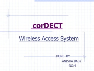 corDECT
Wireless Access System
DONE BY
ANISHA BABY
NO:4
 
