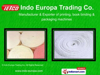 Manufacturer & Exporter of printing, book binding &
                                packaging machines




© Indo Europa Trading Co., All Rights Reserved


              www.indo-europa.com
 
