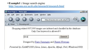 •Example1 : Image search engine
http://nayana.ece.ucsb.edu/imsearch/imsearch.html
 