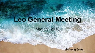 Leo General Meeting
May 29, 2018
Andrea & Elisha
 