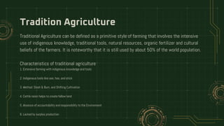 Tradition Agriculture
Traditional Agriculture can be defined as a primitive style of farming that involves the intensive
u...