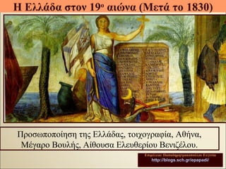 Επιμέλεια: Παπαδημητρακοπούλου ΕυγενίαΕπιμέλεια: Παπαδημητρακοπούλου Ευγενία
http://blogs.sch.gr/epapadi/http://blogs.sch.gr/epapadi/
Η Ελλάδα στον 19ο
αιώνα (Μετά το 1830)
Προσωποποίηση της Ελλάδας, τοιχογραφία, Αθήνα,
Μέγαρο Βουλής, Αίθουσα Ελευθερίου Βενιζέλου.
 