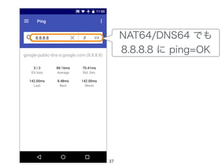37
NAT64/DNS64 でも
8.8.8.8 に ping=OK
 