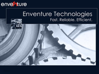 Enventure Technologies Fast. Reliable. Efficient. 