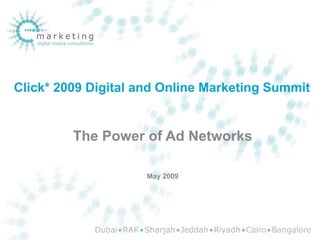 Click* 2009 Digital and Online Marketing Summit


         The Power of Ad Networks

                     May 2009
 
