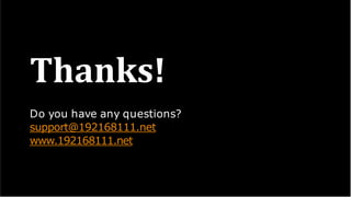 Thanks!
Do you have any questions?
support@192168111.net
www.192168111.net
 