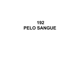 192
PELO SANGUE
 
