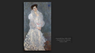 Γκούσταβ Κλιμτ 1862-1918
«Πορτραίτο της Ερμίνας
Γκάλια» 1904
 