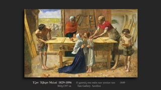 Τζον Έβερτ Μιλαί 1829-1896 ,Ο χριστός στο σπίτι των γονέων του. 1849, 864χ1397 εκ., Tate Gallery Λονδίνο
 
