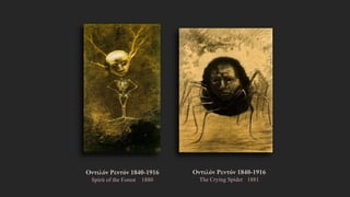 Οντιλόν Ρεντόν 1840-1916
Spirit of the Forest 1880
Οντιλόν Ρεντόν 1840-1916
The Crying Spider 1881
 