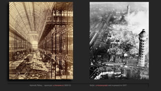 Κρίσταλ Πάλας , αριστερά: η Κατασκευή 1850-51 δεξιά: ,η Καταστροφή από πυρκαγιά το 1937
 