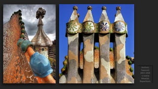 Αντόνιο
Γκαουντί
1852-1926
η οικεία
Μπατλό
Βαρκελώνη
 