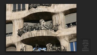 Αντόνιο
Γκαουντί
1852-1926
η οικεία
Μιλά,
μπαλκόνια,
Βαρκελώνη
 