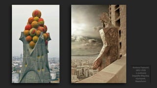 Αντόνιο Γκαουντί
1852-1926
η εκκλησία
Σαγράδα Φαμίλια,
εξωτερικά,
Βαρκελώνη
 