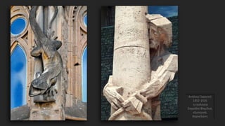 Αντόνιο Γκαουντί
1852-1926
η εκκλησία
Σαγράδα Φαμίλια,
εξωτερικά,
Βαρκελώνη
 