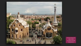 Αντόνιο Γκαουντί
1852-1926
το πάρκο Γκουέλ,
Βαρκελώνη
 