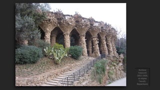 Αντόνιο
Γκαουντί
1852-1926,
το πάρκο
Γκουέλ,
Βαρκελώνη
 