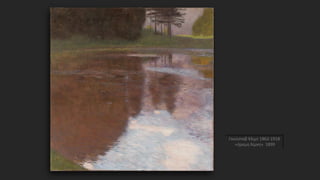 Γκούσταβ Κλιμτ 1862-1918
«ήρεμη λίμνη» 1899
 