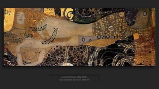 Γκούσταβ Κλιμτ 1862-1918
«Les serpents de l'eau» 1904-07
 